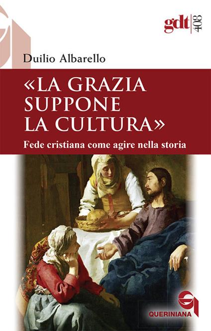 La grazia suppone la cultura. Fede cristiana come agire nella storia - Duilio Albarello - copertina