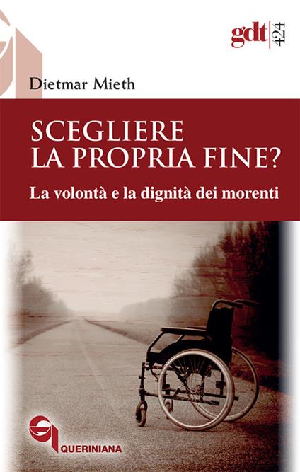 Scegliere la propria fine? La volontà e la dignità dei morenti. Nuova ediz. - Dietmar Mieth - copertina