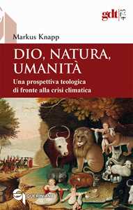Dio, natura, umanità. Una prospettiva teologica di fronte alla crisi climatica