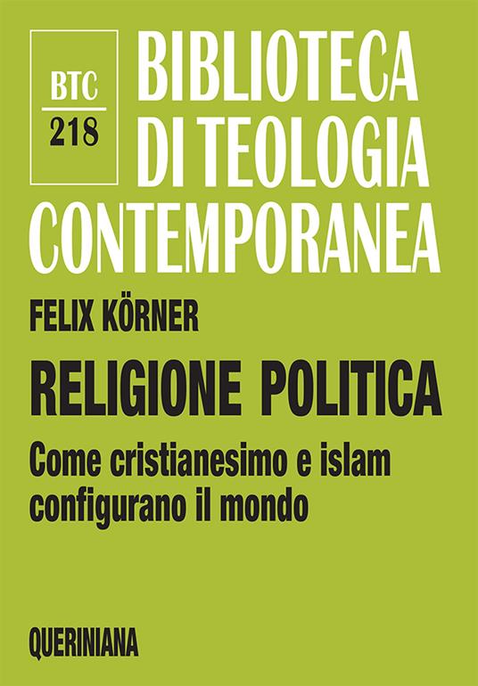Religione politica. Come cristianesimo e islam configurano il mondo - Felix Körner - copertina