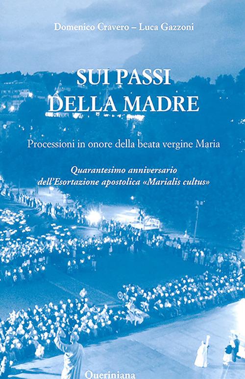 Sui passi della madre. Processioni in onore della beata Vergine Maria. Quarantesimo anniversario dell'esortazione apostolica «Marialis Cultus» - Domenico Cravero,Luca Gazzoni - copertina