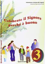 Celebrate il Signore perché è buono. Quaderno attivo dei ragazzi. Vol. 3