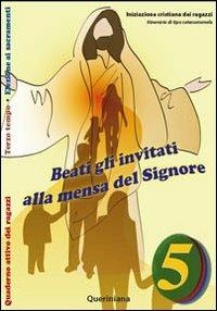 Beati gli invitati alla mensa del Signore. Quaderno attivo dei ragazzi. Vol. 5: Itinerari di tipo catecumenale. Elezione ai sacramenti. Terzo tempo. - copertina