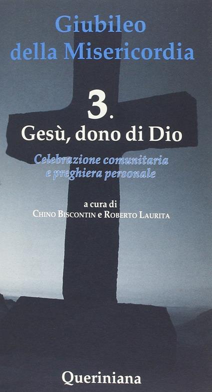 Giubileo della Misericordia. Vol. 3: Gesù dono di Dio. - Chino Biscontin,Roberto Laurita - copertina