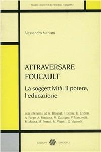 Attraversare Foucault. La soggettività, il potere, l'educazione - Alessandro Mariani - copertina