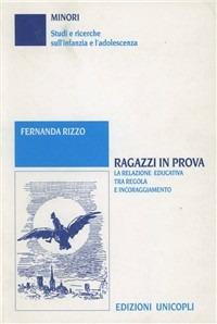 Ragazzi in prova. La relazione educativa tra regole e incoraggiamento - Fernanda Rizzo - copertina