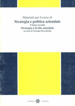 Materiali per il corso di strategia e politica aziendale. Vol. 2: Strategia a livello aziendale
