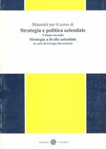 Materiali per il corso di strategia e politica aziendale. Vol. 2: Strategia a livello aziendale.