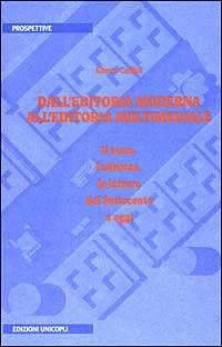 Dall'editoria moderna all'editoria multimediale. Il testo, l'edizione, la lettura dal Settecento a oggi - Alberto Cadioli - copertina