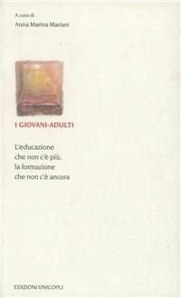 I giovani-adulti. L'educazione che non c'è più, la formazione che non c'è ancora - A. Marina Mariani - copertina