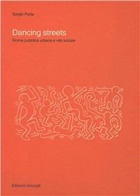 Dancing streets. Scena pubblica urbana e vita sociale - Sergio Porta - copertina