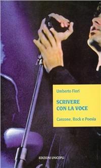 Scrivere con la voce Canzone, rock e poesia - Umberto Fiori - copertina