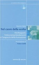 Nel cuore della scelta. Kierkegaard, l'etica senza fondamenti e l'angoscia della formazione