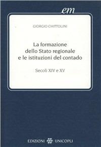 La formazione dello Stato regionale e le istituzioni del contado. Secoli XIV e XV - Giorgio Chittolini - copertina