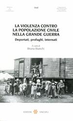 La violenza contro la popolazione civile nella grande guerra. Deportati, profughi, internati