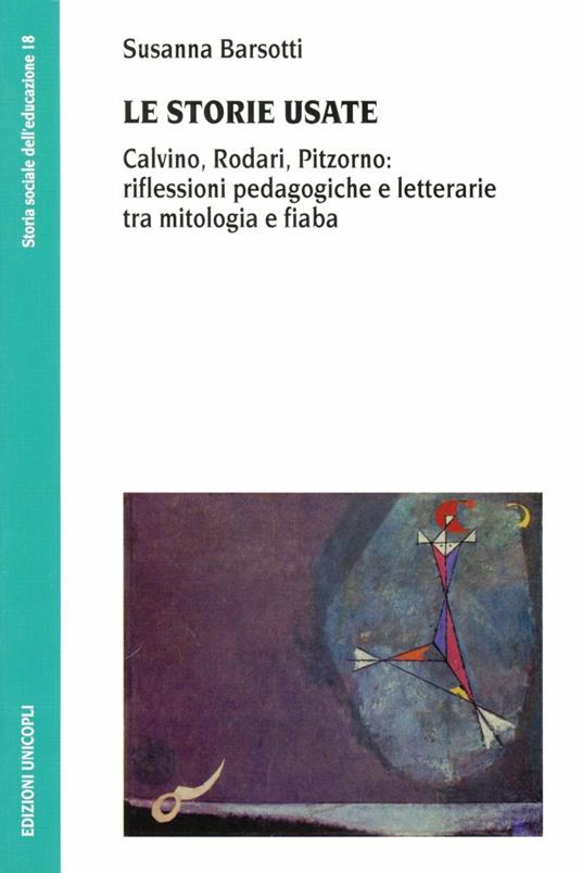 Le storie usate. Calvino, Rodari, Pitzorno: riflessioni pedagogiche e letterarie tra mitologia e fiaba - Susanna Barsotti - copertina