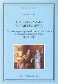 Un programma per Melpomene. Il concorso parmigiano di poesia drammatica e la scrittura tragica in Italia (1770-1786) - Francesca Fedi - copertina