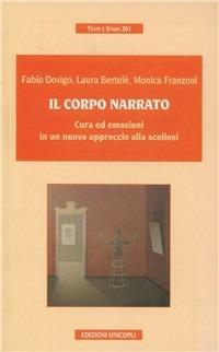 Il corpo narrato. Cura ed emozioni in un nuovo approccio alla scoliosi - Fabio Dovigo,Laura Bertelè,Monica Franzoni - copertina