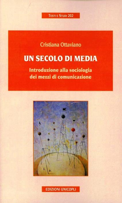 Un secolo di media. Introduzione alla sociologia dei mezzi di comunicazione - Cristiana Ottaviano - copertina