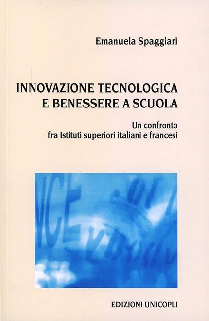 Innovazione tecnologica e benessere a scuola. Un confronto fra istituti superiori italiani e francesi - Emanuela Spaggiari - copertina