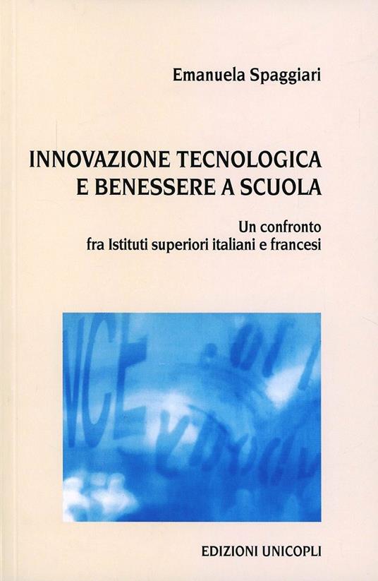 Innovazione tecnologica e benessere a scuola. Un confronto fra istituti superiori italiani e francesi - Emanuela Spaggiari - copertina