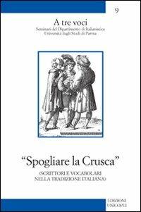 Spogliare la crusca. Scrittori e vocabolari nella tradizione italiana - Claudio Marazzini,Giulia Raboni,Pietro Gibellini - copertina