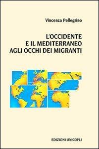 L' Occidente e il Mediterraneo agli occhi dei migranti - Vincenza Pellegrino - copertina