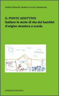 Il ponte adottivo. Saldare le storie di vita dei bambini d'origine straniera a scuola - Paolina Pistacchi,Beatrice Accorti Gamannossi - copertina