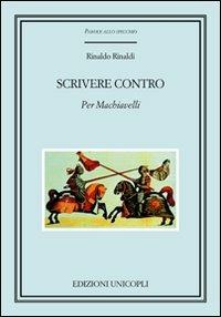 Scrivere contro. Per Machiavelli - Rinaldo Rinaldi - copertina