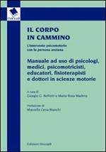 Il corpo in cammino. L'intervento psicomotorio con la persona anziana. Manuale ad uso di psicologi, medici, psicomotricisti educatori, fisioterapisti e...