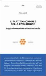 Il partito mondiale della rivoluzione. Saggi sul comunismo e l'Internazionale