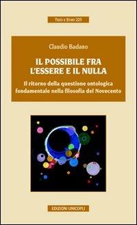 Il possibile tra l'essere e il nulla. Il ritorno della questione ontologica fondamentale nella filosofia del Novecento - Claudio Badano - copertina