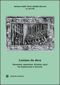 Lontano da dove. Sensazioni, aspirazioni, direzioni, spazi fra Quattrocento e Seicento - copertina