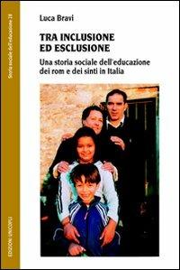 Tra inclusione ed esclusione. Una storia sociale dell'educazione dei rom e dei sinti in Italia - Luca Bravi - copertina