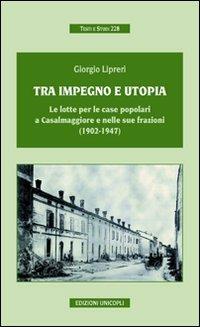 Tra impegno e utopia. Le lotte per le case popolari a Casalmaggiore e nelle sue frazioni (1902-1947) - Giorgio Lipreri - copertina