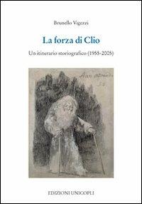 La forza di Clio. Un itinerario storiografico (1955-2005) - Brunello Vigezzi - copertina