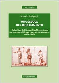 Una scuola del risorgimento. I collegi convitti nazionali del Regno sardo tra progetto politico ed esperimento educativo (1848-1859) - Marcella Bacigalupi - copertina