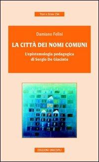 La città dei nomi comuni. L'epistemologia pedagogica di Sergio De Giacinto - Damiano Felini - copertina