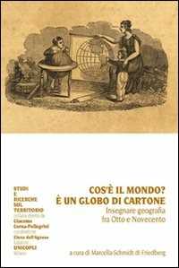 Libro Che cos'è il mondo? È un globo di cartone. Insegnare geografia fra Otto e Novecento 
