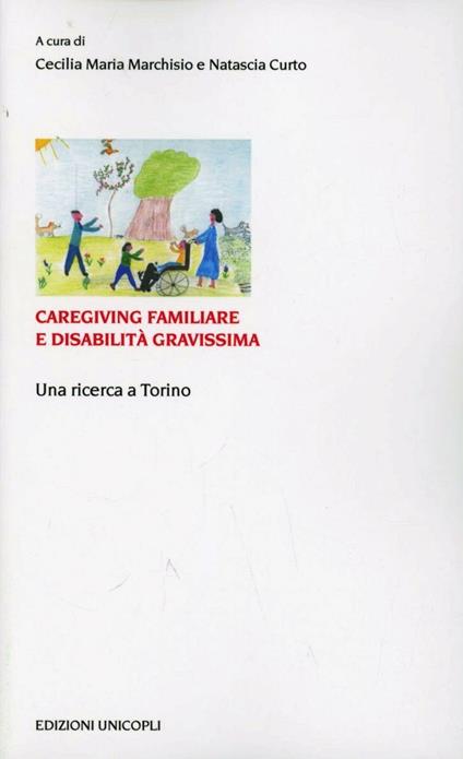 Caregiving familiare e disabilità gravissime. Una ricerca a Torino - Cecilia Maria Marchisio,Natascia Curto - copertina