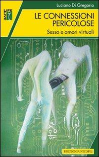 Le connessioni pericolose. Sesso e amori virtuali - Luciano Di Gregorio - copertina