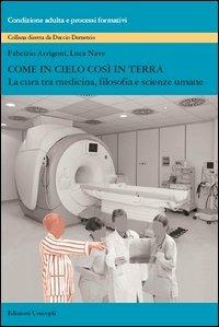 Come in cielo così in terra. La cura tra medicina, filosofia e scienze umane - Fabrizio Arrigoni,Luca Nave - copertina