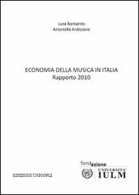Economia della musica in Italia. Rapporto 2010 - Luca Barbarito,Antonella Ardizzone - copertina
