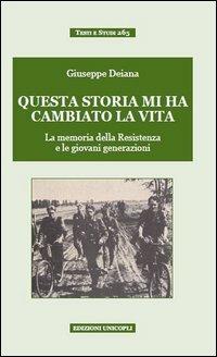 Questa storia mi ha cambiato la vita. La memoria della Resistenza e le giovani generazioni - Giuseppe Deiana - copertina