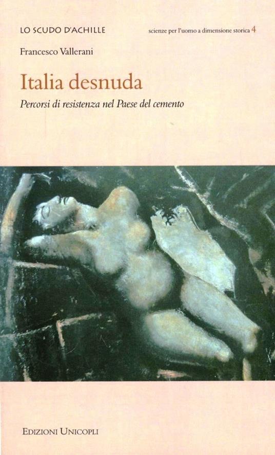 Italia desnuda. Percorsi di resistenza nel Paese del cemento - Francesco Vallerani - copertina