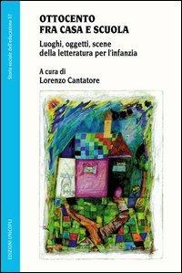 Ottocento fra casa e scuola. Luoghi, oggetti, scene della letteratura per l'infanzia - copertina