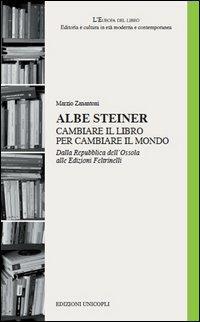 Albe Steiner. Cambiare il libro per cambiare il mondo. Dalla Repubblica dell'Ossola alle edizioni Feltrinelli - Marzio Zanantoni - copertina