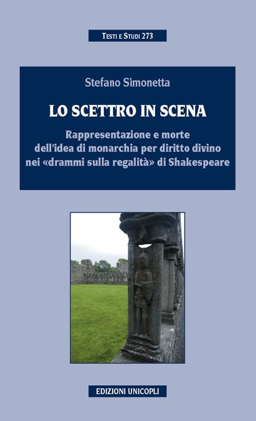 Lo scettro in scena. Rappresentazione e morte dell'idea di sovranità per diritto divino nei «drammi sulla regalità» di Shakespeare - Stefano Simonetta - copertina