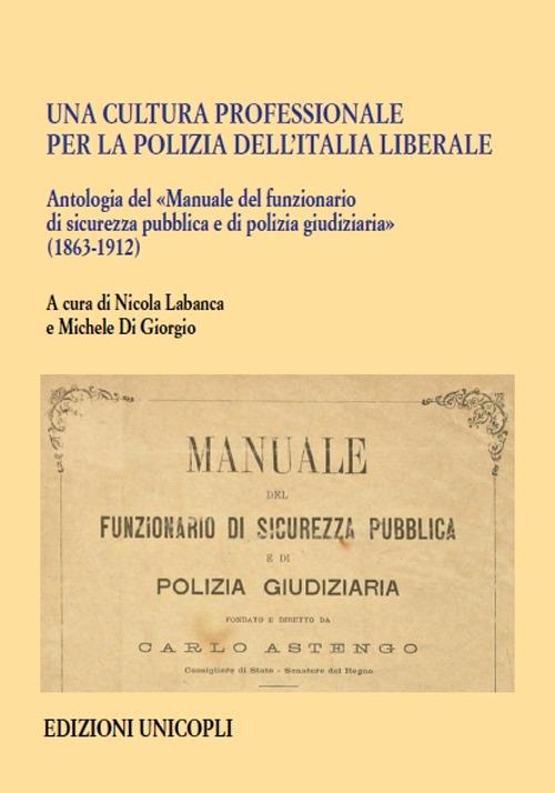 Una cultura professionale per la polizia dell'Italia liberale. Antologia del «Manuale del funzionario di sicurezza pubblica e di polizia giudiziaria» (1863-1912) - copertina