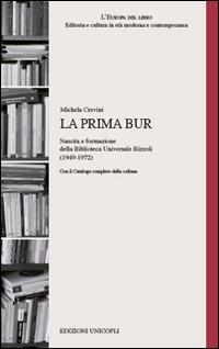La prima BUR. Nascita e formazione della biblioteca universale Rizzoli (1949-1972) - Michela Cervini - copertina